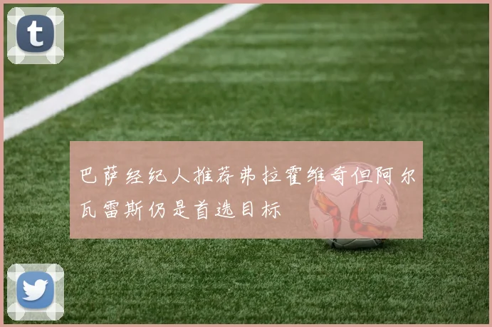 巴萨经纪人推荐弗拉霍维奇但阿尔瓦雷斯仍是首选目标